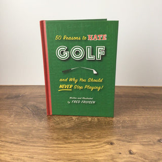 50 Reasons to Hate Golf & Why You Should Never Stop Playing