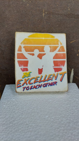 "Be Excellent To Each Other" 1980s film nostalgia- Custom Artisan Crafted Art On Wood - Table Wall Art