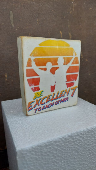 "Be Excellent To Each Other" 1980s film nostalgia- Custom Artisan Crafted Art On Wood - Table Wall Art