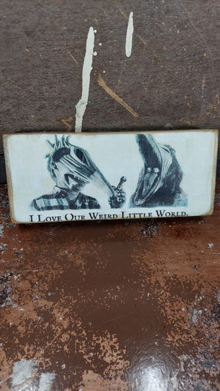 I Love Our Weird Little World - Custom Artisan Crafted Art On Wood - Table Art