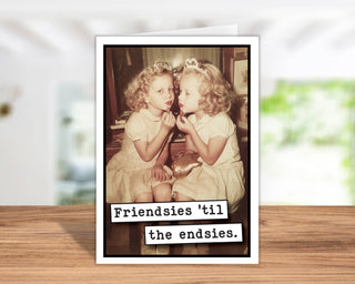 Friendsies til the Endsies - Greeting Card