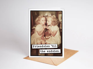 Friendsies til the Endsies - Greeting Card