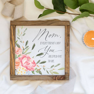 Mom - Everything I Am - Wooden Sign