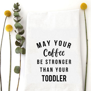 MAY YOUR COFFEE BE STRONGER THAN YOUR TODDLER