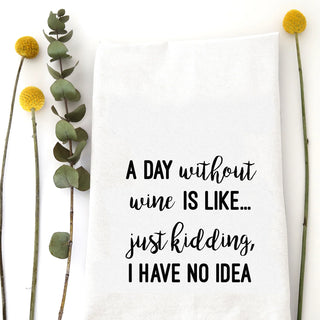 A DAY WITHOUT WINE IS LIKE, JUST KIDDING, I HAVE NO IDEA.